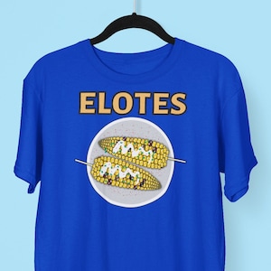 Elotes Street Corn T-shirt, Mexican Food Shirt, Foodie Chef Cooking Food Lover Shirt, It&#39;s Corn, Corn Lover