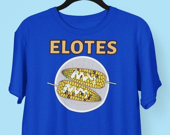 Elotes Street Corn T-shirt, Mexican Food Shirt, Foodie Chef Cooking Food Lover Shirt, It's Corn, Corn Lover