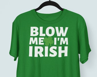 Blow Me I'm Irish Offensive St. Patricks Day T-shirt, St. Paddy's Day Tee Shirt, Funny Irish St. Patricks Day Lucky Shamrock T-shirt