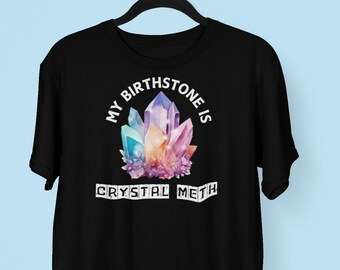 „My Birthstone Is Crystal Meth“-T-Shirt. Lustiges, anstößiges, sarkastisches Party-T-Shirt