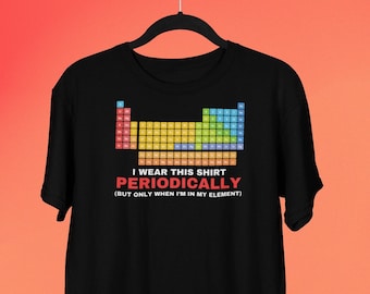 Funny Chemistry Periodic Table T-shirt, Funny Science Shirts, I Wear This Shirt Periodically, Table of Elements Tshirt, Chemistry Gift