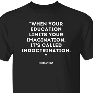 Black Tshirt with quote by Nikola Tesla : When your education limits your imagination, it's called indoctrination.