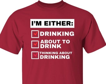 Lustiges Trinkt-shirt, lustiges Alkoholiker-T-Shirt, ich trinke entweder, bin dabei zu trinken oder denke ans Trinken, lustiges Geschenk für Trinker