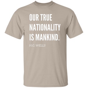 Our True Nationality is Mankind H.G Wells Quote Tshirt, H.G Wells Social Justice Tshirt Sand