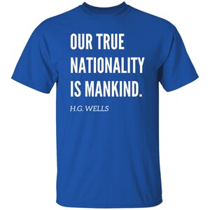 Our True Nationality is Mankind H.G Wells Quote Tshirt, H.G Wells Social Justice Tshirt Royal