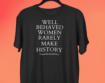 Mulheres bem comportadas raramente fazem história camiseta, camiseta feminista, tshrt de empoderamento feminino, camisa com citações inspiradoras