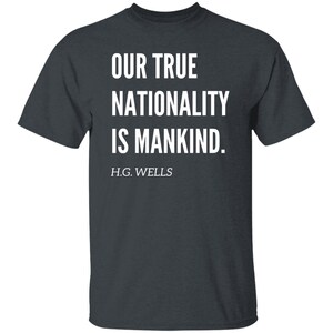 Our True Nationality is Mankind H.G Wells Quote Tshirt, H.G Wells Social Justice Tshirt Dark Heather