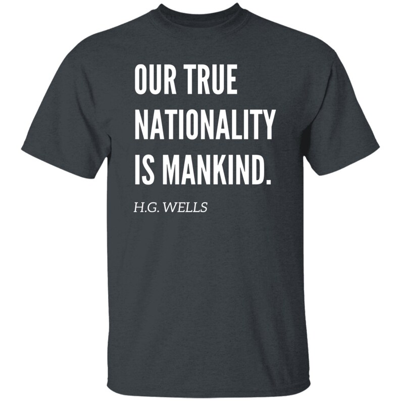 Our True Nationality is Mankind H.G Wells Quote Tshirt, H.G Wells Social Justice Tshirt Dark Heather