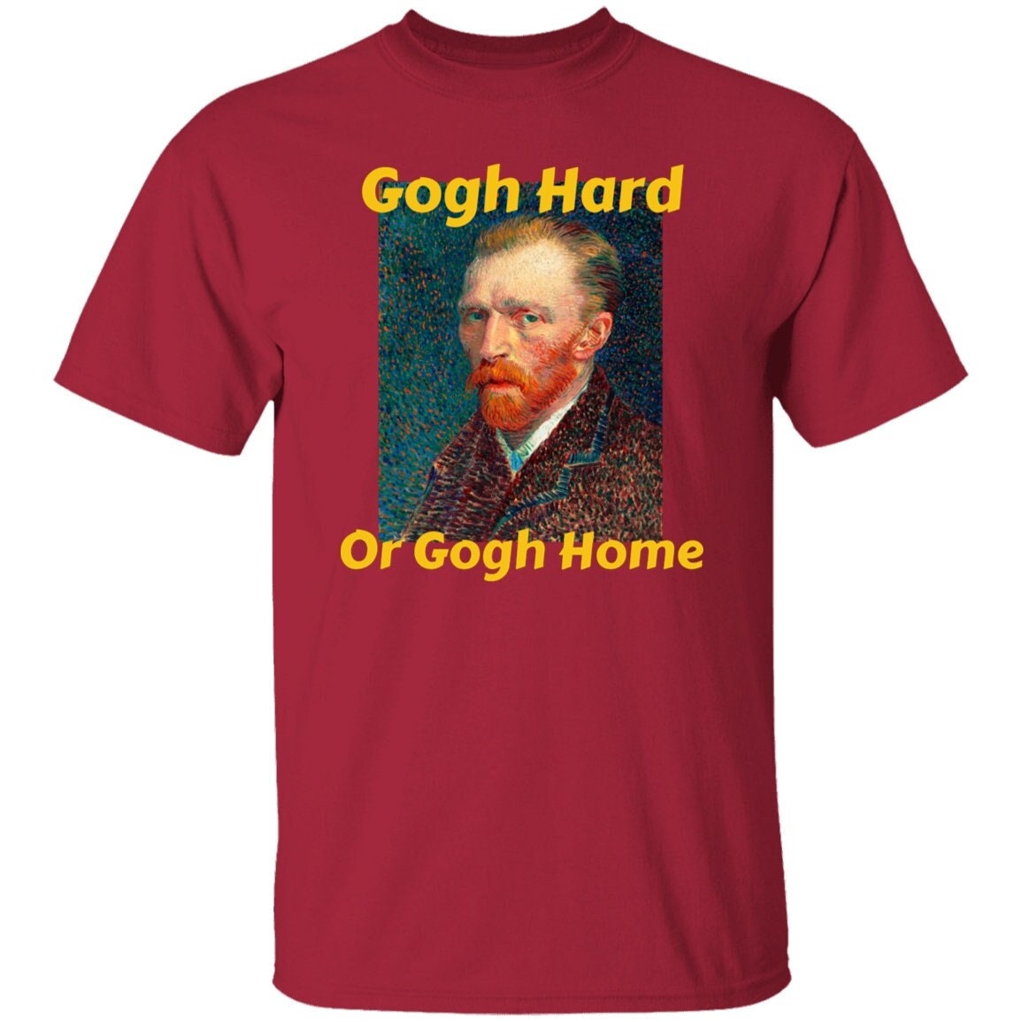 Gogh Hard Or Gogh Home Funny Vincent Van Gogh Artist Tshirt