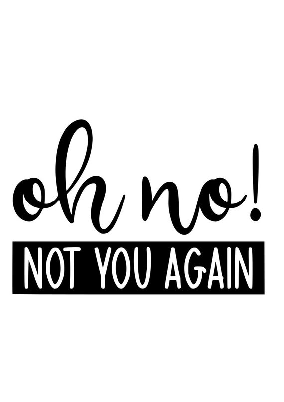 oh-no-not-you-again-svg-png-digital-file-for-circut-cute-etsy