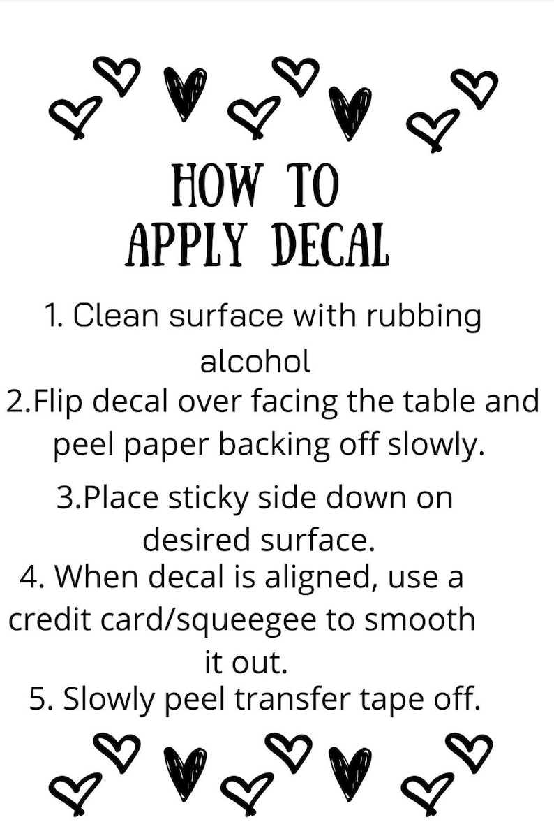 May include: A white instructional card featuring black text that reads: HOW TO APPLY DECAL, followed by five numbered steps for application, and decorated with small black hand-drawn heart icons at the top and bottom of the page.