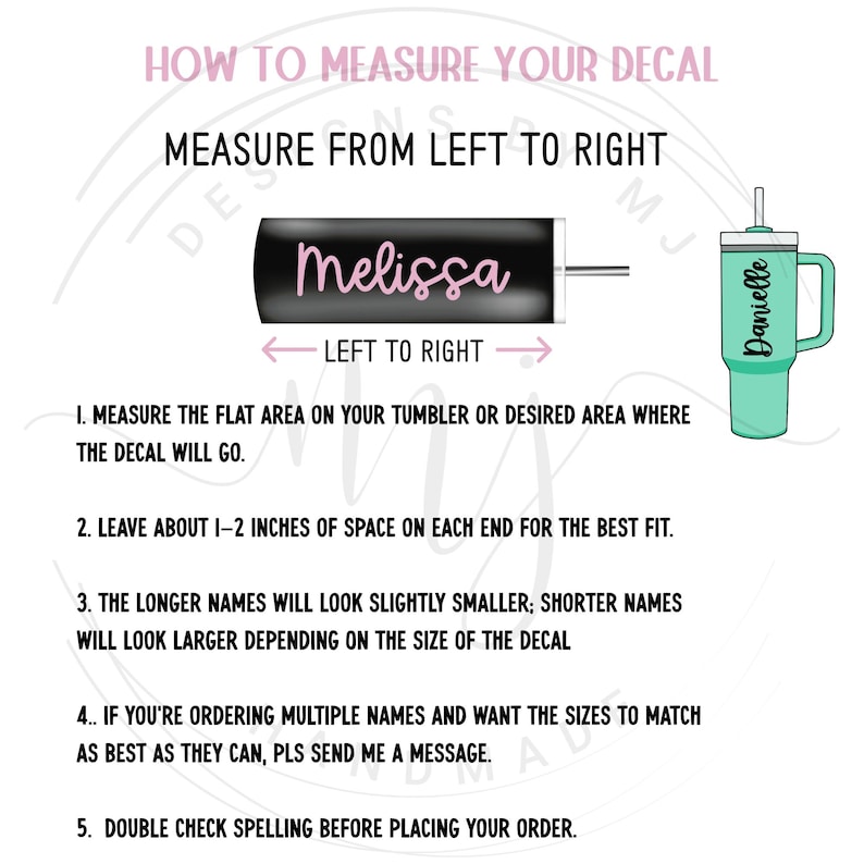 May include: An instructional graphic titled HOW TO MEASURE YOUR DECAL with text explaining how to measure a tumbler for a decal. It features a black tumbler with the name Melissa and a mint green tumbler with the name Danielle, plus five numbered steps.