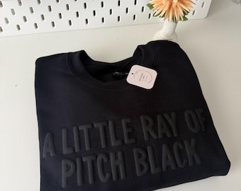 Pitch Black Sarcasm sweatshirt Dark Humor A Little ray of Pitch Black Crewneck Funny gift for friend Halloween Embossed 3D Print Shirt
