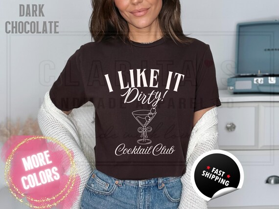 Dirty Martini Cocktail Club Shirt: I Like it Dirty, Tini Bachelorette Party, Cotton Blend Sweatshirt and T-Shirts