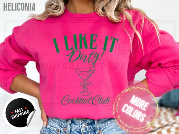 Dirty Martini Cocktail Club Funny Shirt: I Like it Dirty, Tini Bachelorette Party, Cotton Blend Sweatshirt and T-Shirts