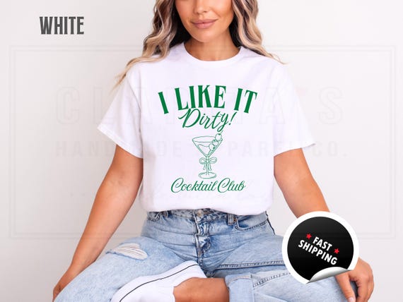Dirty Martini Cocktail Club Funny Shirt: I Like it Dirty, Tini Bachelorette Party, Cotton Blend Sweatshirt and T-Shirts