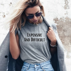 Expensive and difficult shirt | Funny shirt | Mothers day shirt |  Women&#39;s shirt | Mom shirt | Sarcastic shirt | Wife shirt | Funny mom tee