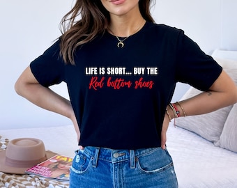 Red bottom shoes tshirt | Life is short buy the shoes | Fashionista tshirts women | Red bottom shirt | Shoe lover tshirts | Christmas gifts