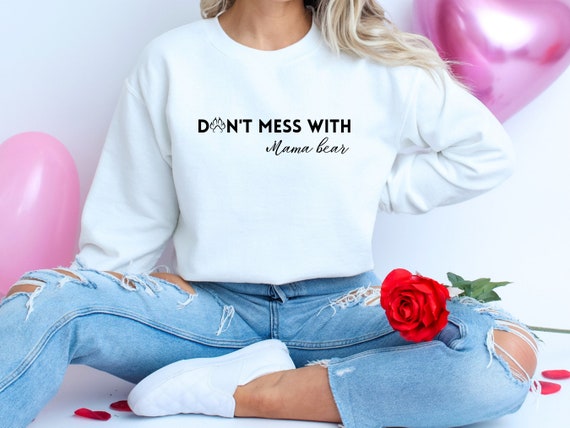 Mama Crewneck Shirt Sweatshirt, Don't Mess with Mama Bear, Momma Sweatshirt, Cute Funny Shirt for Mom on Mothers Day Gift For Mom Her Mommy