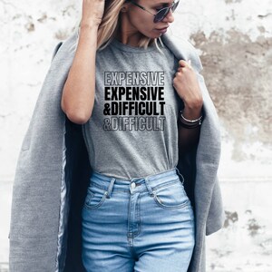 Expensive and difficult sweatshirt | Expensive and difficult tshirt | Cute shirt for women, graphic t shirt | Funny shirt | Mothers day gift