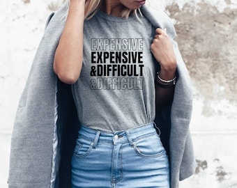 Expensive and difficult sweatshirt | Expensive and difficult tshirt | Cute shirt for women, graphic t shirt | Funny shirt | Mothers day gift