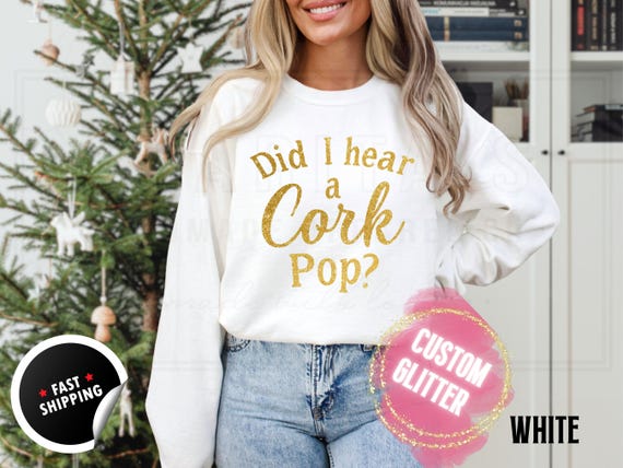 Glitter Christmas Sweatshirt and T-Shirts: 'Did I Hear a Cork Pop' Sparkly Holiday Sweater. Custom Color Champagne Sparkling Festive Shirts