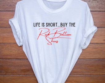 Red bottom shoes tshirt | Life is short buy the shoes | Fashionista tshirts women | Red bottom shirt | Shoe lover tshirt | Designer inspired