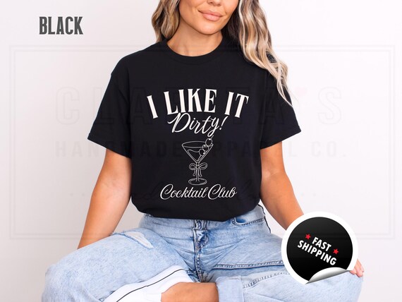 Dirty Martini Cocktail Club Funny Shirt: I Like it Dirty, Tini Bachelorette Party, Cotton Blend Sweatshirt and T-Shirts
