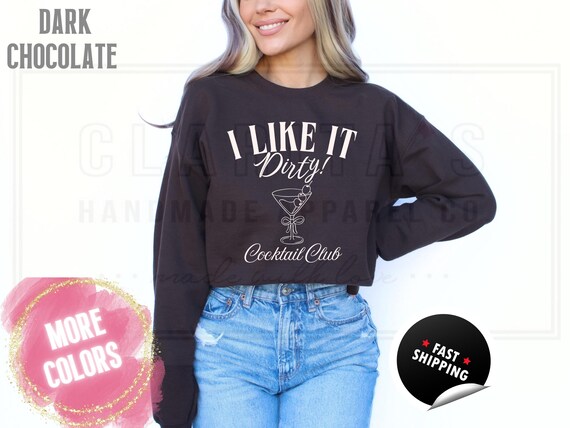Dirty Martini Cocktail Club Funny Shirt: I Like it Dirty, Tini Bachelorette Party, Cotton Blend Sweatshirt and T-Shirts