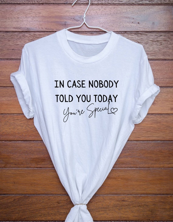 In Case Nobody Told You Today You're Special | You're Special Shirt | Music Concert Tshirt | Inspirational Quote You're Special Shirt Gift