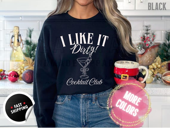 Dirty Martini Cocktail Club Funny Shirt: I Like it Dirty, Tini Bachelorette Party, Cotton Blend Sweatshirt and T-Shirts