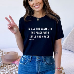 Women's biggie smalls t shirt | Notorious B.I.G music lyric shirt | To all the ladies in the place with style and grace | Song lyrics shirts
