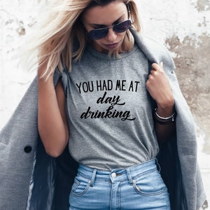 Funny Champagne T shirt You Had Me At Day Drinking | Mimosa Shirt Day Drinking Tshirts | Drinking lover shirt | Girls Weekend Shirt fun gift