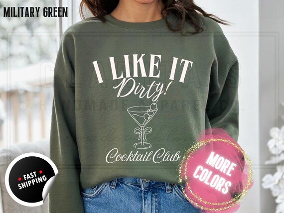 Dirty Martini Cocktail Club Funny Shirt: I Like it Dirty, Tini Bachelorette Party, Cotton Blend Sweatshirt and T-Shirts