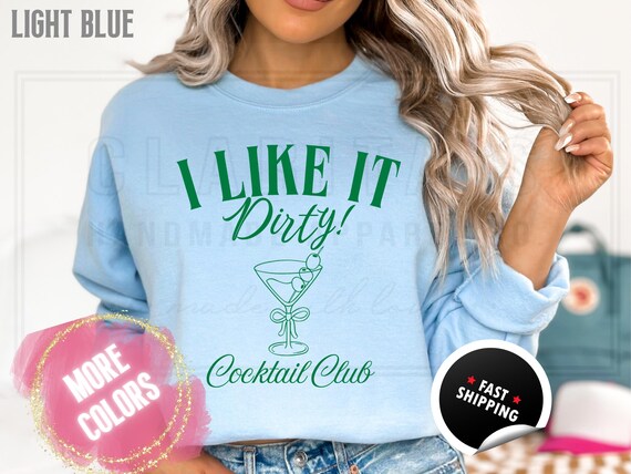 Dirty Martini Cocktail Club Funny Shirt: I Like it Dirty, Tini Bachelorette Party, Cotton Blend Sweatshirt and T-Shirts