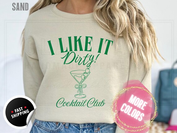Dirty Martini Cocktail Club Funny Shirt: I Like it Dirty, Tini Bachelorette Party, Cotton Blend Sweatshirt and T-Shirts