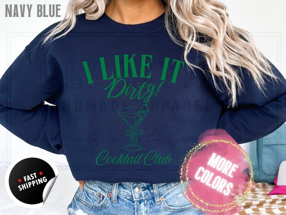 Dirty Martini Cocktail Club Funny Shirt: I Like it Dirty, Tini Bachelorette Party, Cotton Blend Sweatshirt and T-Shirts