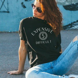 Expensive and difficult sweatshirt | Cute tshirts for women | Mothers day shirt |  Women&#39;s shirt | Sarcastic tshirts | Birthday gift for her