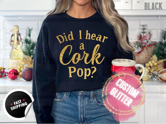 Glitter Christmas Sweatshirt and T-Shirts: 'Did I Hear a Cork Pop' Sparkly Holiday Sweater. Custom Color Champagne Sparkling Festive Shirts