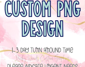 Custom PNG file ***Please message before purchasing!