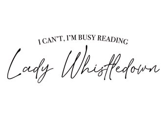 May include: A black and white graphic with the text "I can't, I'm busy reading Lady Whistledown"