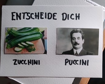 UNIKAT: Entscheide dich - Zucchini oder Puccini