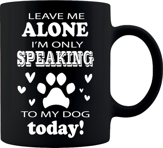 Details about   Leave Me Alone Dog Coffee Mug Cup puppy xmas funny birthday gift 123t present 