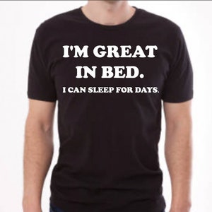 I&#39;m Great In Bed T Shirt, Funny T Shirt, Funny quote shirt, Sarcastic shirt, Hilarious Shirt, Great In Bed Shirt, Hilarious Shirts