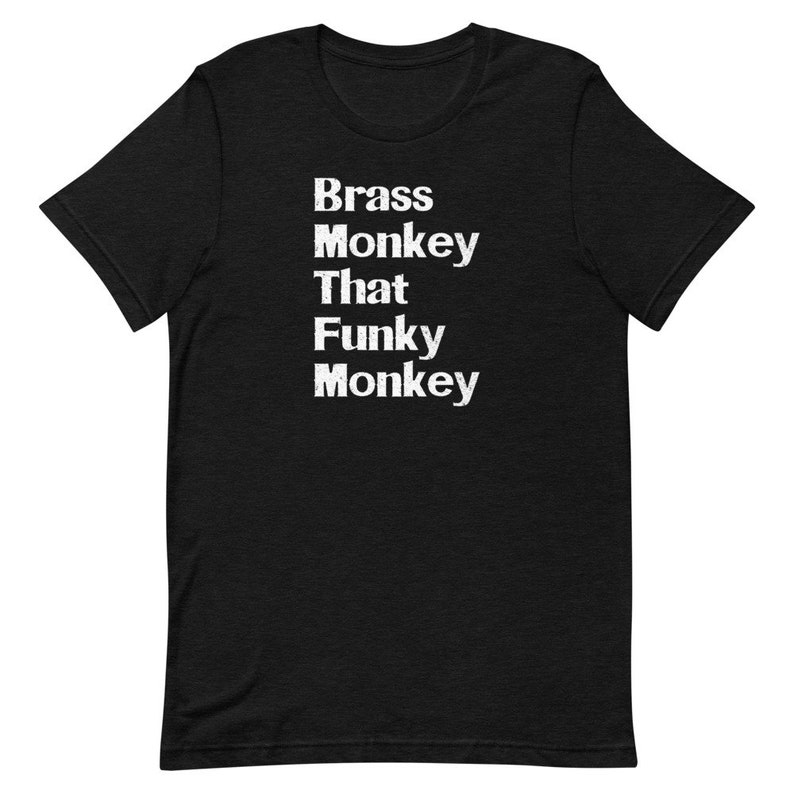 May include: Black t-shirt with white text that reads "Brass Monkey That Funky Monkey".