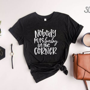 Nobody Puts Baby In The Corner Shirt | Dirty Dancing Tshirt | 80s Movie Quote Tee | Jennifer Grey | Patrick Swayze | The Time Of My Life