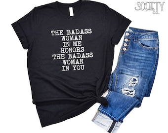 The Badass Woman In Me Honors The Badass Woman In You Shirt | Badass Woman Tshirt | Badass Women Tee | Strong | Positivity | Gift For Friend