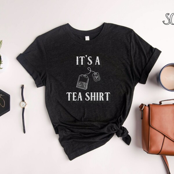 It's A Tea Shirt | Tea T-shirt | Tea Lover | Tea Addict Shirt | Tea Lover Gift | Hipster T Shirt | Chai | Earl Grey | Green Tea | Funny Tee