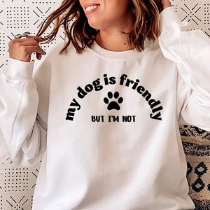 My Dog Is Friendly But I&#39;m Not Shirt Dog Friendly Shirt Introverted Dog Mom Antisocial Owner Dog Owner Funny Dog Owner Not Friendly Owner