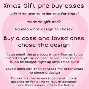 May include: Pink and white graphic with the text "Xmas Gift pre buy cases". The text continues with "Left it to late to order one for Xmas? Want to gift one? No idea what design to chose? Buy a case and loved ones chose the design". The text continues with "I can email the pre bought certificates to be printed to gift so no need to wait for shipping. Can be bought right up until Xmas eve. Loved ones can then contact me after Xmas to chose a design. For details please message me or look in description for a link to "buy in advance" where there's more info in the listing."